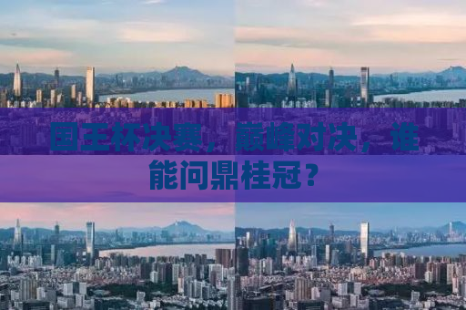 国王杯决赛，巅峰对决，谁能问鼎桂冠？