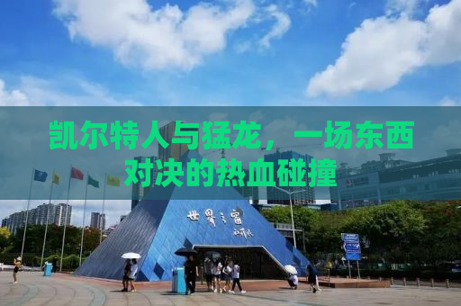 凯尔特人与猛龙，一场东西对决的热血碰撞