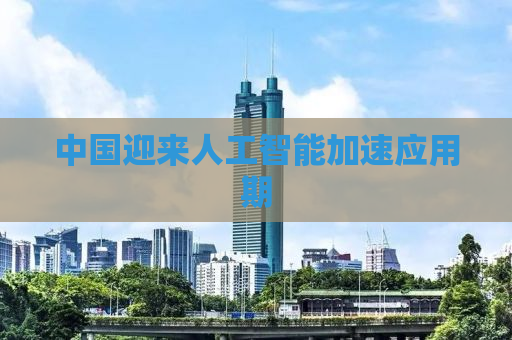 中国迎来人工智能加速应用期