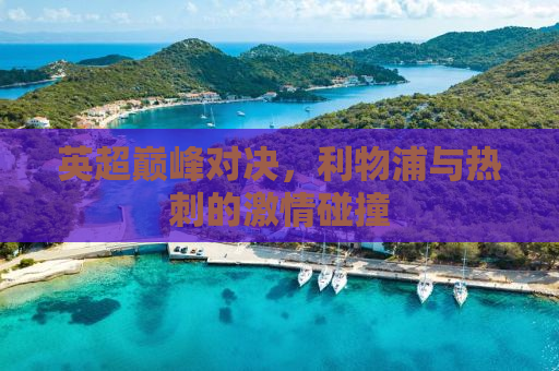 英超巅峰对决，利物浦与热刺的激情碰撞