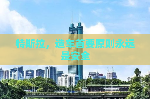 特斯拉，造车首要原则永远是安全