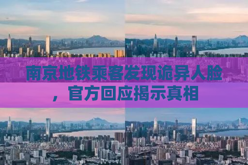 南京地铁乘客发现诡异人脸，官方回应揭示真相