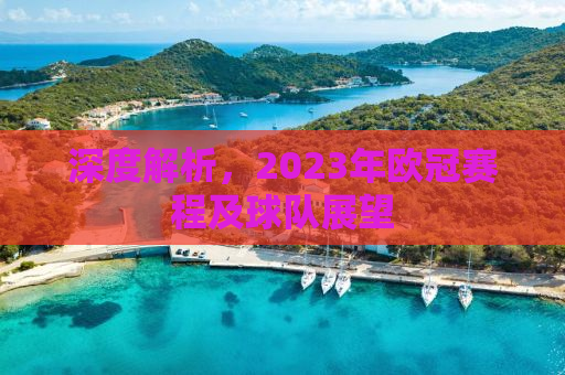 深度解析，2023年欧冠赛程及球队展望